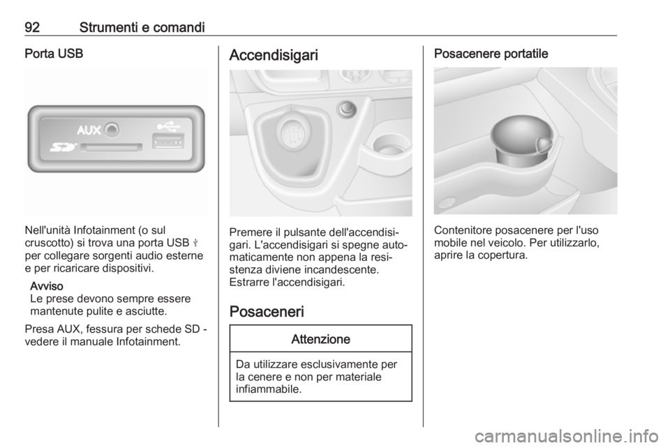 OPEL MOVANO_B 2018 Manuale di uso e manutenzione (in Italian) 92Strumenti e comandiPorta USB
Nell'unità Infotainment (o sul
cruscotto) si trova una porta USB M
per collegare sorgenti audio esterne
e per ricaricare dispositivi.
Avviso
Le prese devono sempre OPEL MOVANO_B 2018 Manuale di uso e manutenzione (in Italian) 92Strumenti e comandiPorta USB
Nell'unità Infotainment (o sul
cruscotto) si trova una porta USB M
per collegare sorgenti audio esterne
e per ricaricare dispositivi.
Avviso
Le prese devono sempre