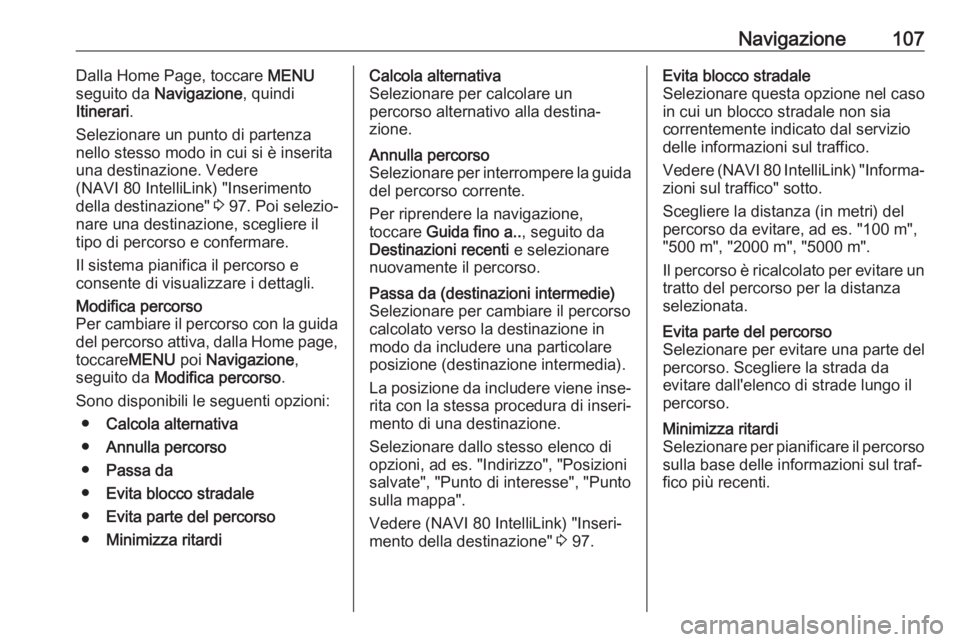 OPEL VIVARO B 2018.5 Manuale del sistema Infotainment (in Italian) Navigazione107Dalla Home Page, toccare MENU
seguito da Navigazione , quindi
Itinerari .
Selezionare un punto di partenza
nello stesso modo in cui si è inserita
una destinazione. Vedere
(NAVI 80 Inte OPEL VIVARO B 2018.5 Manuale del sistema Infotainment (in Italian) Navigazione107Dalla Home Page, toccare MENU
seguito da Navigazione , quindi
Itinerari .
Selezionare un punto di partenza
nello stesso modo in cui si è inserita
una destinazione. Vedere
(NAVI 80 Inte