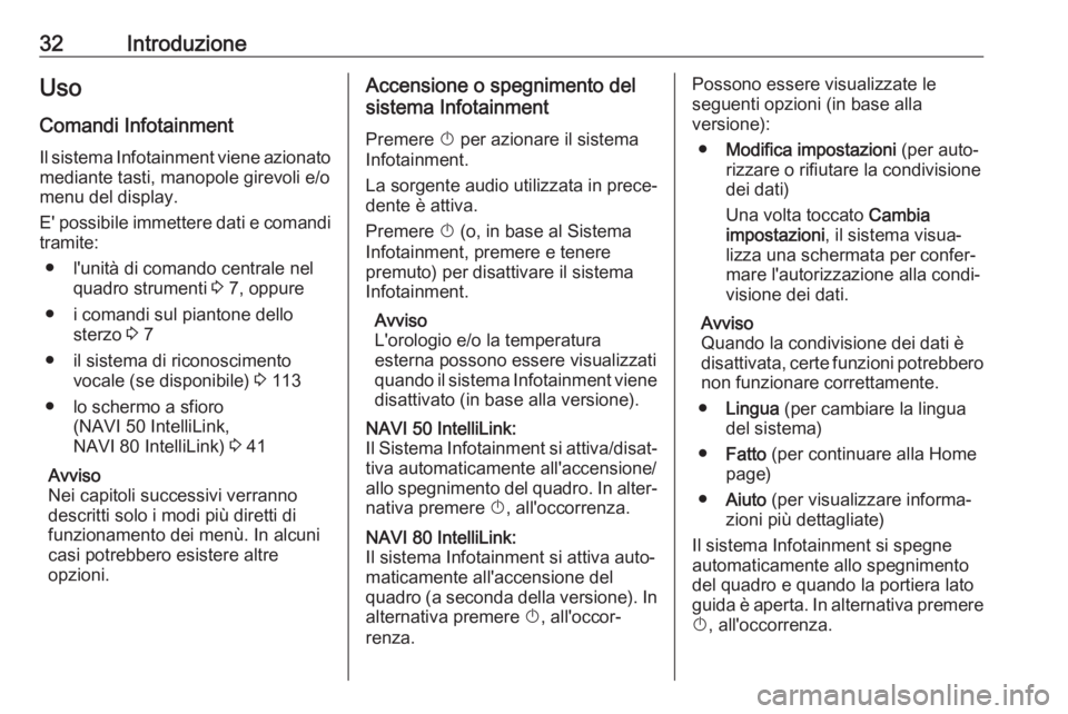 OPEL MOVANO_B 2018.5  Manuale del sistema Infotainment (in Italian) 32IntroduzioneUso
Comandi Infotainment
Il sistema Infotainment viene azionato mediante tasti, manopole girevoli e/o
menu del display.
E' possibile immettere dati e comandi
tramite:
● l'unit�