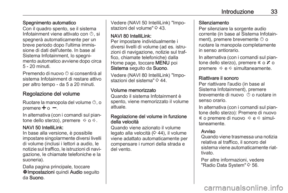 OPEL MOVANO_B 2018.5  Manuale del sistema Infotainment (in Italian) Introduzione33Spegnimento automatico
Con il quadro spento, se il sistema
Infotainment viene attivato con  X, si
spegnerà automaticamente per un breve periodo dopo l'ultima immis‐
sione di dati 