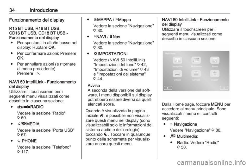 OPEL MOVANO_B 2018.5  Manuale del sistema Infotainment (in Italian) 34IntroduzioneFunzionamento del display
R15 BT USB, R16 BT USB,
CD16 BT USB, CD18 BT USB -
Funzionamento del display
● Per spostarsi in alto/in basso nel display: Ruotare  OK.
● Per confermare azi