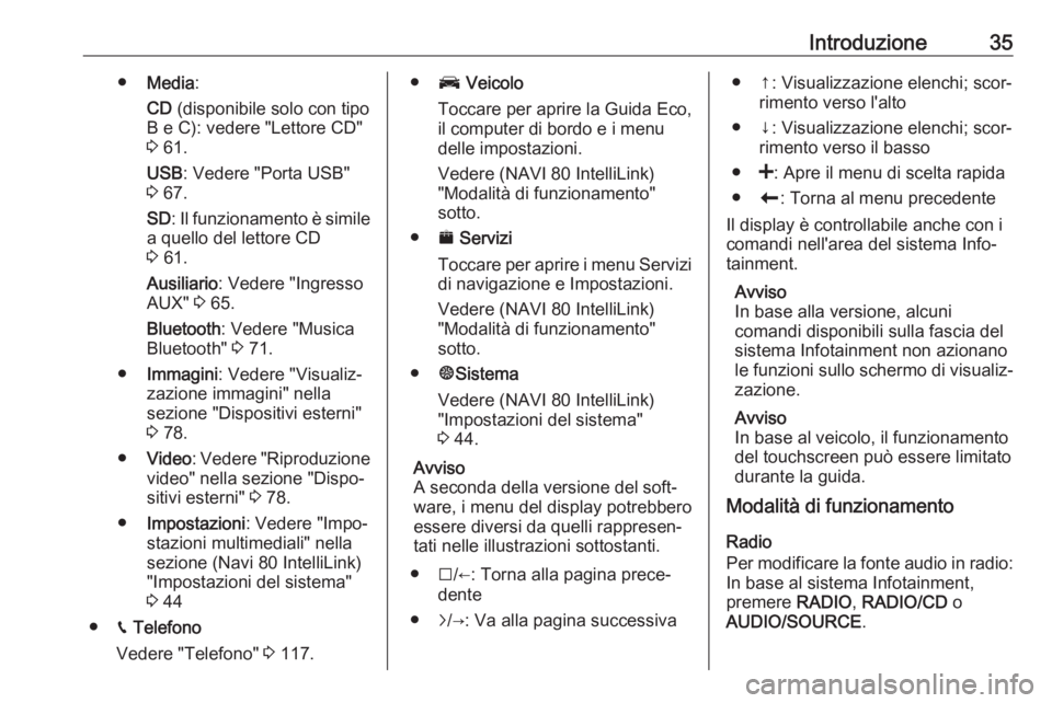 OPEL MOVANO_B 2018.5  Manuale del sistema Infotainment (in Italian) Introduzione35●Media :
CD  (disponibile solo con tipo
B e C): vedere "Lettore CD"
3  61.
USB : Vedere "Porta USB"
3  67.
SD : Il funzionamento è simile
a quello del lettore CD
3  61