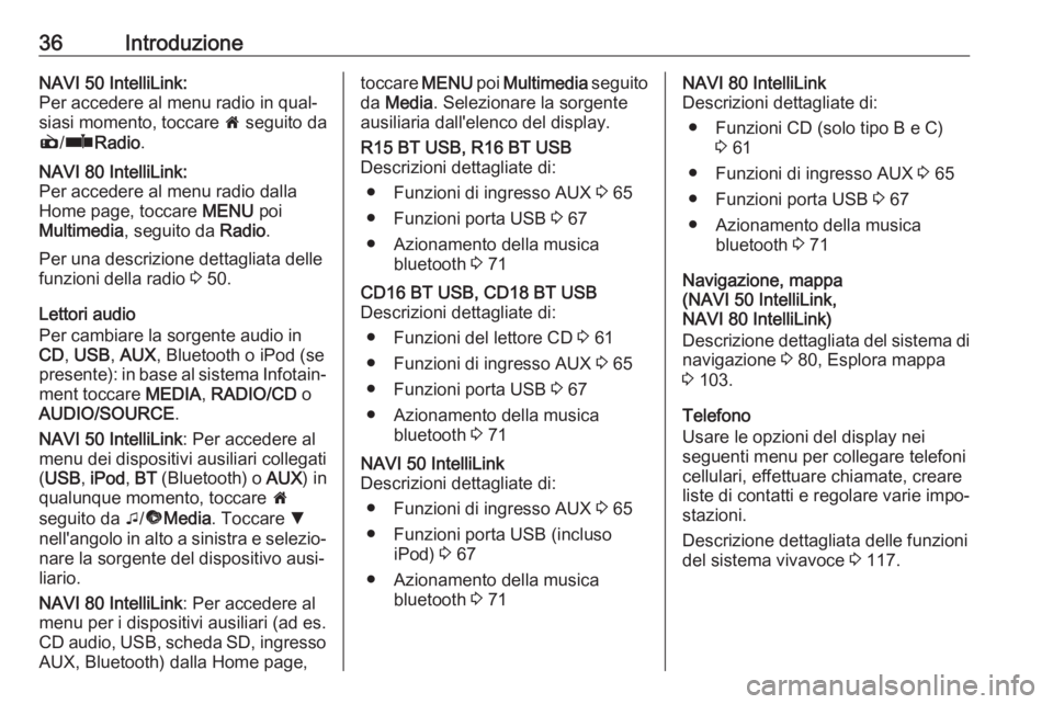 OPEL MOVANO_B 2018.5  Manuale del sistema Infotainment (in Italian) 36IntroduzioneNAVI 50 IntelliLink:
Per accedere al menu radio in qual‐
siasi momento, toccare  7 seguito da
è /ñ Radio .NAVI 80 IntelliLink:
Per accedere al menu radio dalla
Home page, toccare  ME
