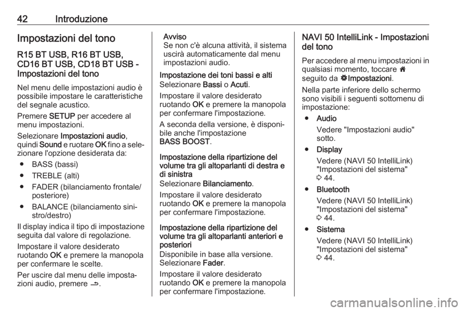 OPEL MOVANO_B 2018.5  Manuale del sistema Infotainment (in Italian) 42IntroduzioneImpostazioni del tono
R15 BT USB, R16 BT USB,
CD16 BT USB, CD18 BT USB -
Impostazioni del tono
Nel menu delle impostazioni audio è
possibile impostare le caratteristiche
del segnale acu