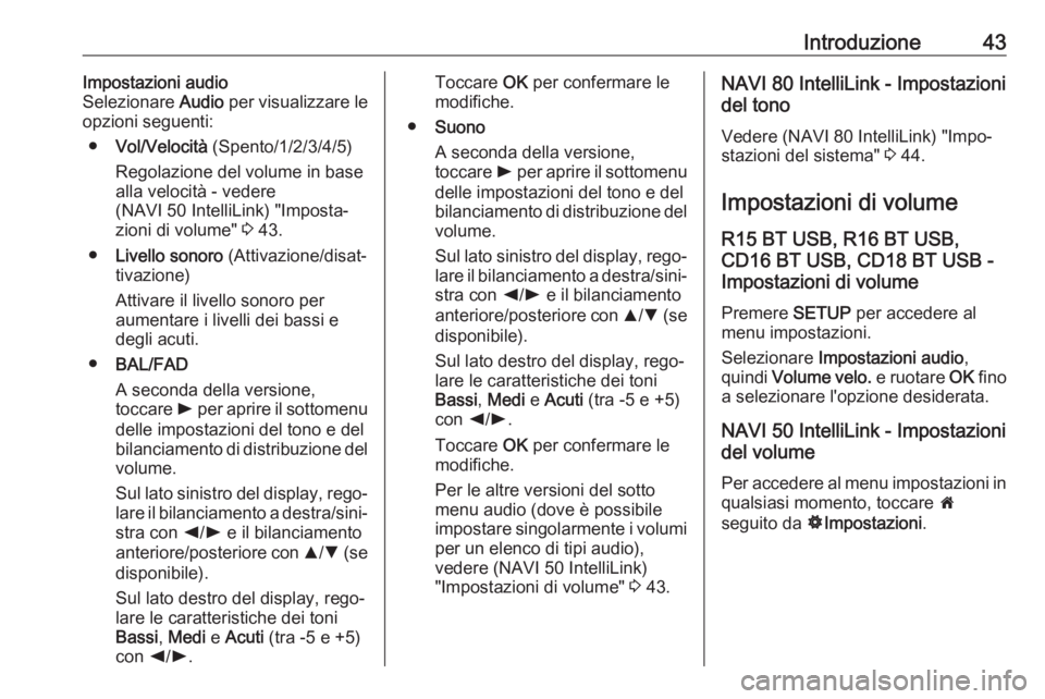 OPEL MOVANO_B 2018.5  Manuale del sistema Infotainment (in Italian) Introduzione43Impostazioni audio
Selezionare  Audio per visualizzare le
opzioni seguenti:
● Vol/Velocità  (Spento/1/2/3/4/5)
Regolazione del volume in base
alla velocità - vedere
(NAVI 50 IntelliL