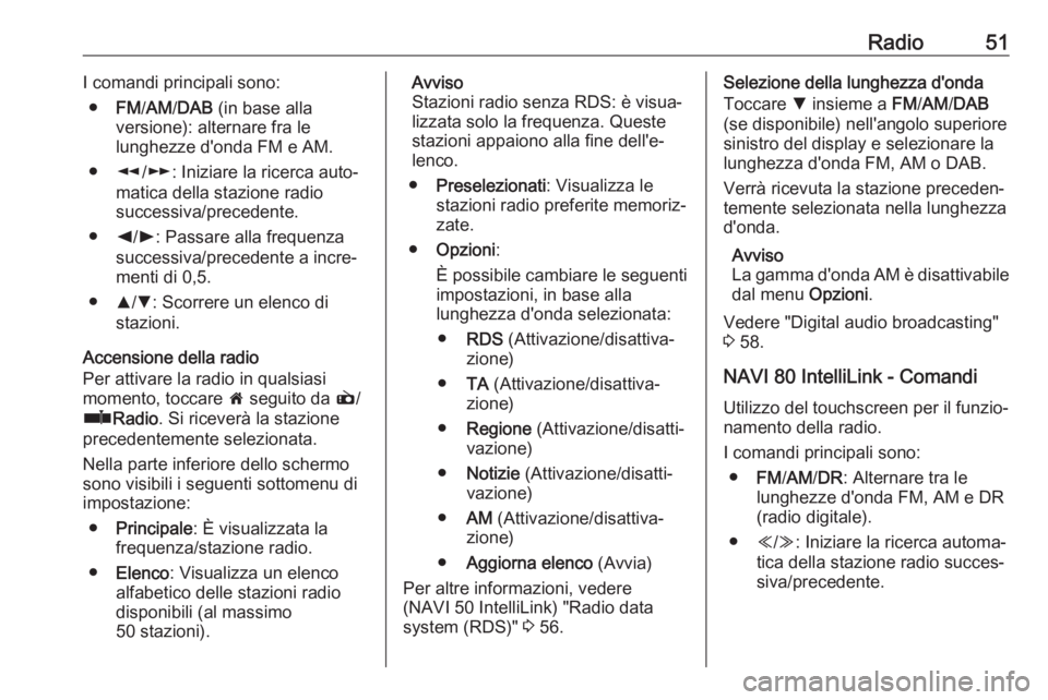 OPEL VIVARO B 2018.5 Manuale del sistema Infotainment (in Italian) Radio51I comandi principali sono:● FM/AM /DAB (in base alla
versione): alternare fra le
lunghezze d'onda FM e AM.
● l/m : Iniziare la ricerca auto‐
matica della stazione radio
successiva/pr OPEL VIVARO B 2018.5 Manuale del sistema Infotainment (in Italian) Radio51I comandi principali sono:● FM/AM /DAB (in base alla
versione): alternare fra le
lunghezze d'onda FM e AM.
● l/m : Iniziare la ricerca auto‐
matica della stazione radio
successiva/pr