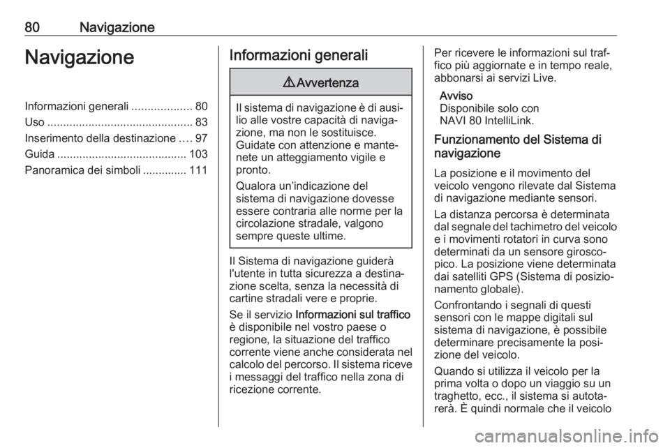 OPEL VIVARO B 2018.5 Manuale del sistema Infotainment (in Italian) 80NavigazioneNavigazioneInformazioni generali...................80
Uso .............................................. 83
Inserimento della destinazione ....97
Guida ................................... OPEL VIVARO B 2018.5 Manuale del sistema Infotainment (in Italian) 80NavigazioneNavigazioneInformazioni generali...................80
Uso .............................................. 83
Inserimento della destinazione ....97
Guida ...................................