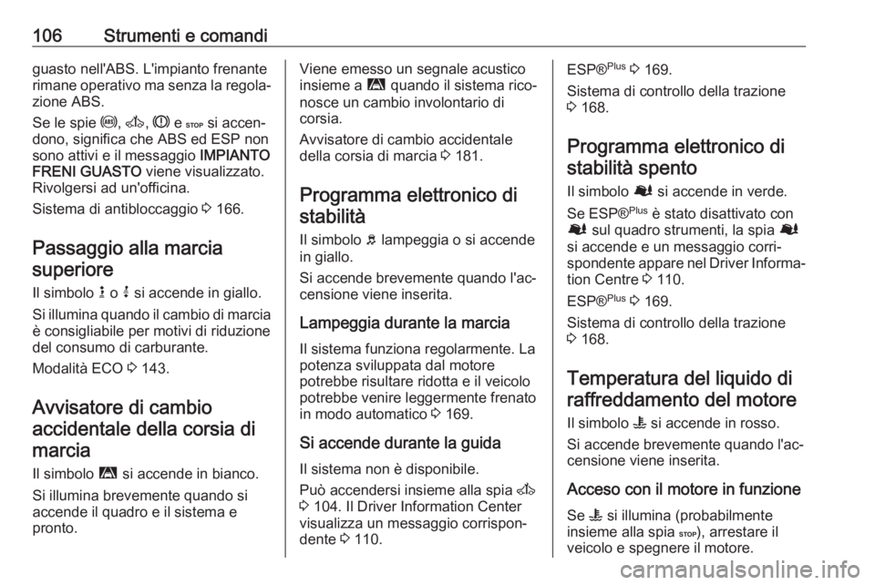 OPEL MOVANO_B 2018.5 Manuale di uso e manutenzione (in Italian) 106Strumenti e comandiguasto nell'ABS. L'impianto frenante
rimane operativo ma senza la regola‐ zione ABS.
Se le spie u, A , R e C si accen‐
dono, significa che ABS ed ESP non
sono atti OPEL MOVANO_B 2018.5 Manuale di uso e manutenzione (in Italian) 106Strumenti e comandiguasto nell'ABS. L'impianto frenante
rimane operativo ma senza la regola‐ zione ABS.
Se le spie u, A , R e C si accen‐
dono, significa che ABS ed ESP non
sono atti