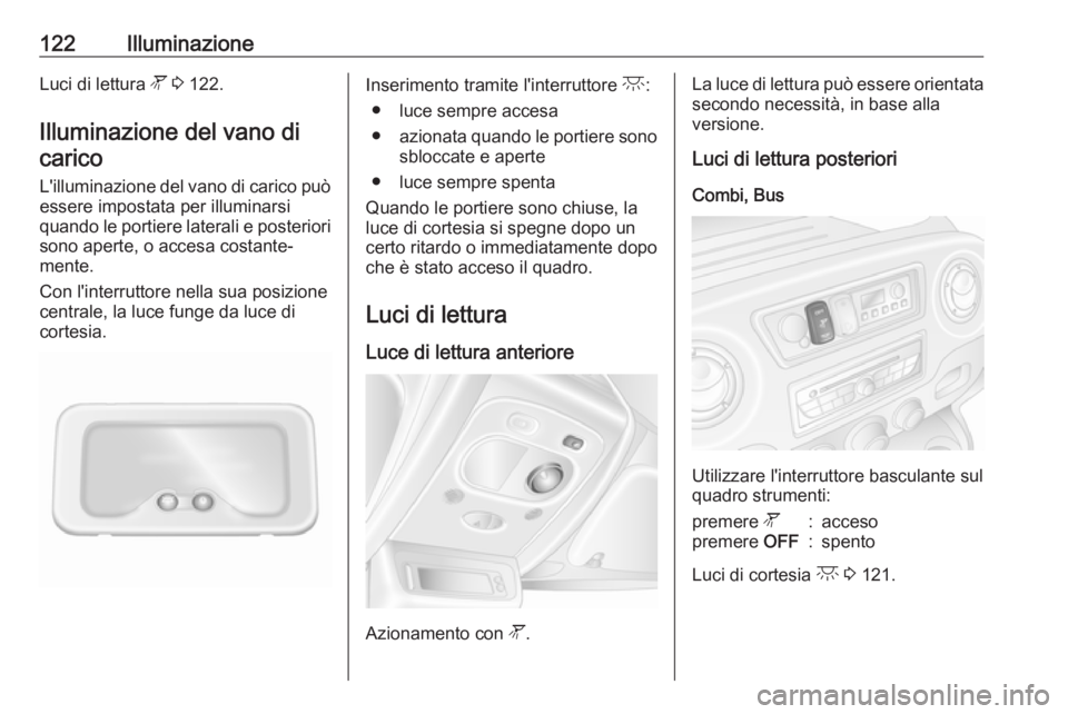 OPEL MOVANO_B 2018.5 Manuale di uso e manutenzione (in Italian) 122IlluminazioneLuci di lettura l 3 122.
Illuminazione del vano di carico
L'illuminazione del vano di carico può essere impostata per illuminarsi
quando le portiere laterali e posteriori
sono ap OPEL MOVANO_B 2018.5 Manuale di uso e manutenzione (in Italian) 122IlluminazioneLuci di lettura l 3 122.
Illuminazione del vano di carico
L'illuminazione del vano di carico può essere impostata per illuminarsi
quando le portiere laterali e posteriori
sono ap