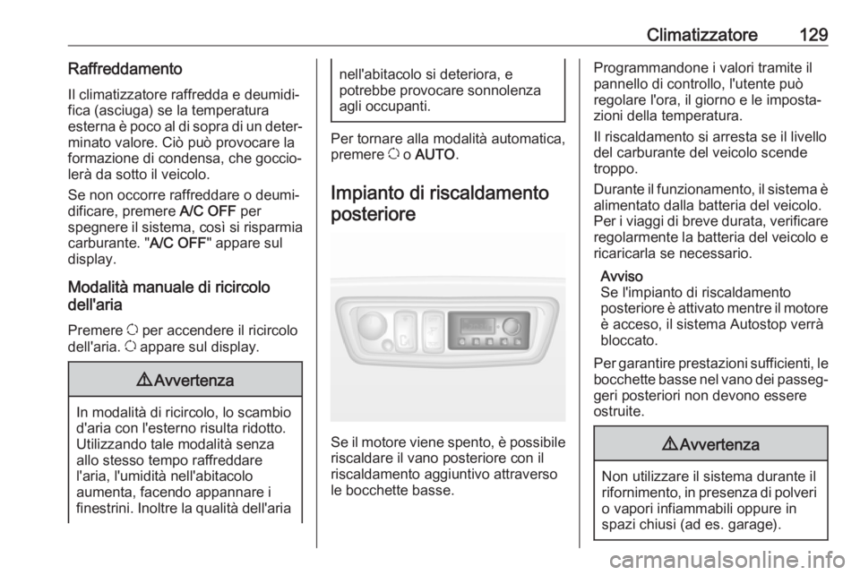 OPEL MOVANO_B 2018.5 Manuale di uso e manutenzione (in Italian) Climatizzatore129RaffreddamentoIl climatizzatore raffredda e deumidi‐
fica (asciuga) se la temperatura
esterna è poco al di sopra di un deter‐
minato valore. Ciò può provocare la
formazione di OPEL MOVANO_B 2018.5 Manuale di uso e manutenzione (in Italian) Climatizzatore129RaffreddamentoIl climatizzatore raffredda e deumidi‐
fica (asciuga) se la temperatura
esterna è poco al di sopra di un deter‐
minato valore. Ciò può provocare la
formazione di