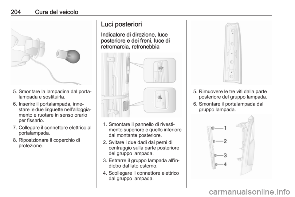 OPEL MOVANO_B 2018.5 Manuale di uso e manutenzione (in Italian) 204Cura del veicolo
5. Smontare la lampadina dal porta‐lampada e sostituirla.
6. Inserire il portalampada, inne‐ stare le due linguette nell'alloggia‐mento e ruotare in senso orario
per fiss OPEL MOVANO_B 2018.5 Manuale di uso e manutenzione (in Italian) 204Cura del veicolo
5. Smontare la lampadina dal porta‐lampada e sostituirla.
6. Inserire il portalampada, inne‐ stare le due linguette nell'alloggia‐mento e ruotare in senso orario
per fiss
