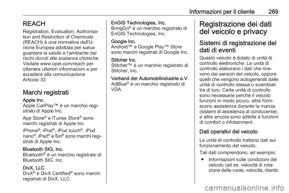 OPEL MOVANO_B 2018.5  Manuale di uso e manutenzione (in Italian) Informazioni per il cliente269REACH
Registration, Evaluation, Authorisa‐
tion and Restriction of Chemicals (REACH) è una normativa dell'U‐
nione Europea adottata per salva‐
guardare la salu
