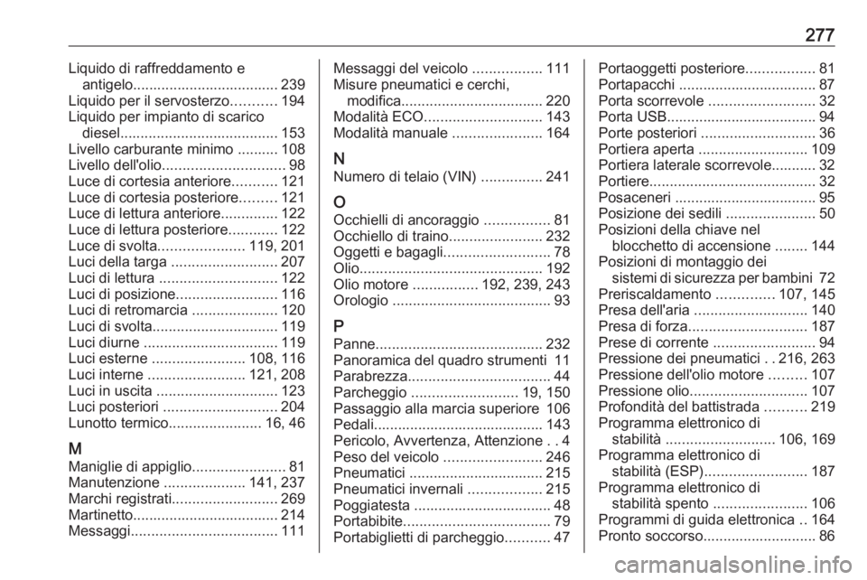OPEL MOVANO_B 2018.5 Manuale di uso e manutenzione (in Italian) 277Liquido di raffreddamento eantigelo.................................... 239
Liquido per il servosterzo ...........194
Liquido per impianto di scarico diesel ....................................... OPEL MOVANO_B 2018.5 Manuale di uso e manutenzione (in Italian) 277Liquido di raffreddamento eantigelo.................................... 239
Liquido per il servosterzo ...........194
Liquido per impianto di scarico diesel .......................................