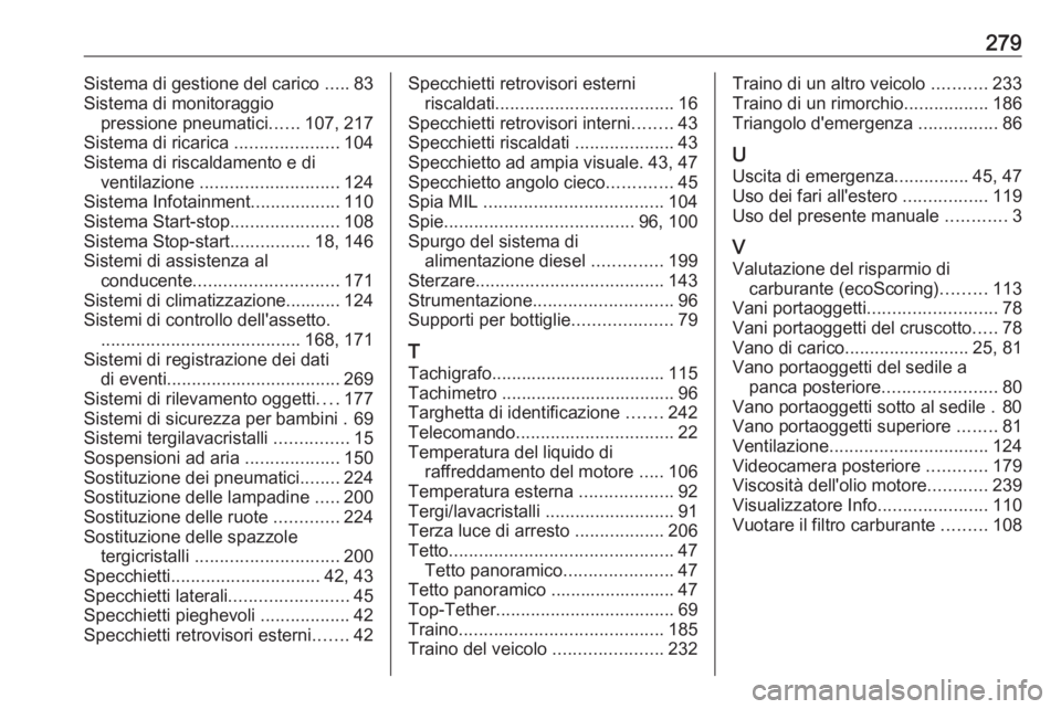 OPEL MOVANO_B 2018.5  Manuale di uso e manutenzione (in Italian) 279Sistema di gestione del carico .....83
Sistema di monitoraggio pressione pneumatici ......107, 217
Sistema di ricarica  .....................104
Sistema di riscaldamento e di ventilazione  ........