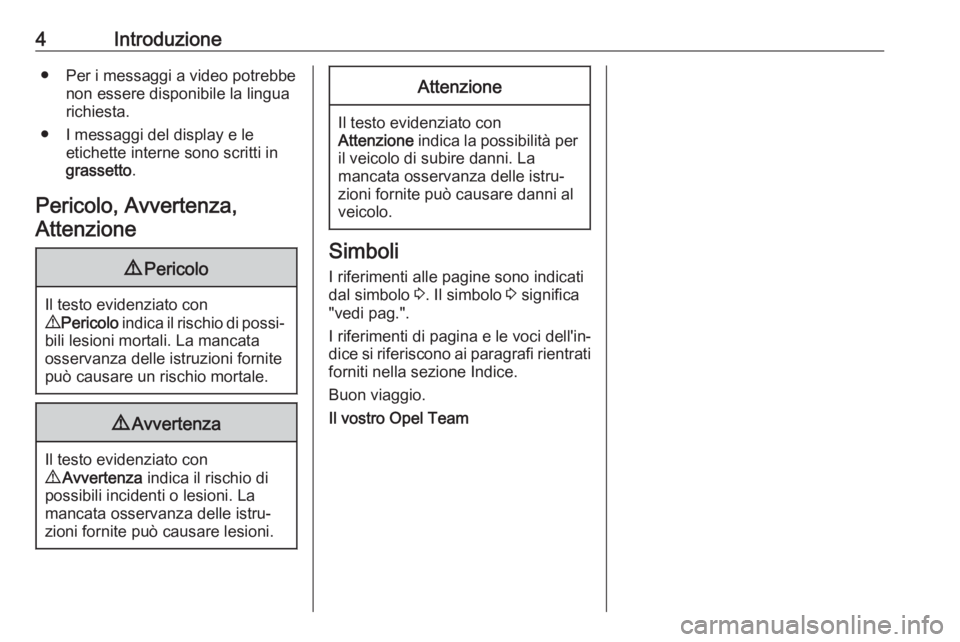 OPEL MOVANO_B 2018.5  Manuale di uso e manutenzione (in Italian) 4Introduzione● Per i messaggi a video potrebbenon essere disponibile la lingua
richiesta.
● I messaggi del display e le etichette interne sono scritti in
grassetto .
Pericolo, Avvertenza, Attenzio
