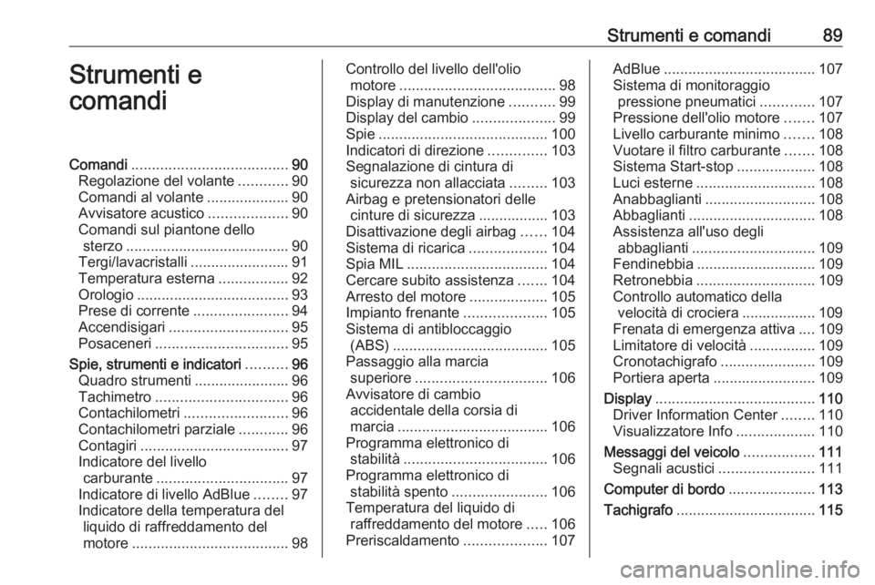 OPEL MOVANO_B 2018.5 Manuale di uso e manutenzione (in Italian) Strumenti e comandi89Strumenti e
comandiComandi ...................................... 90
Regolazione del volante ............90
Comandi al volante ....................90
Avvisatore acustico ......... OPEL MOVANO_B 2018.5 Manuale di uso e manutenzione (in Italian) Strumenti e comandi89Strumenti e
comandiComandi ...................................... 90
Regolazione del volante ............90
Comandi al volante ....................90
Avvisatore acustico .........