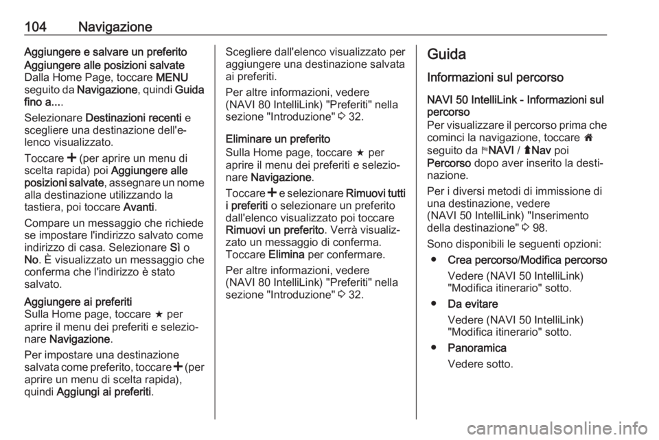 OPEL VIVARO B 2019 Manuale del sistema Infotainment (in Italian) 104NavigazioneAggiungere e salvare un preferitoAggiungere alle posizioni salvate
Dalla Home Page, toccare MENU
seguito da Navigazione , quindi Guida
fino a... .
Selezionare Destinazioni recenti e
OPEL VIVARO B 2019 Manuale del sistema Infotainment (in Italian) 104NavigazioneAggiungere e salvare un preferitoAggiungere alle posizioni salvate
Dalla Home Page, toccare MENU
seguito da Navigazione , quindi Guida
fino a... .
Selezionare Destinazioni recenti e