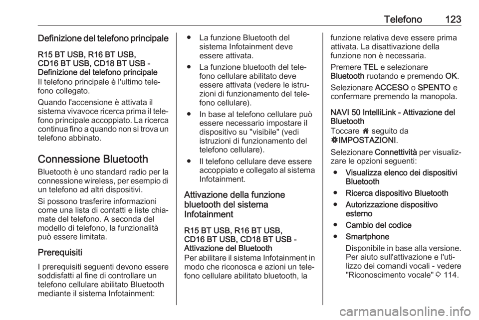 OPEL VIVARO B 2019 Manuale del sistema Infotainment (in Italian) Telefono123Definizione del telefono principaleR15 BT USB, R16 BT USB,
CD16 BT USB, CD18 BT USB -
Definizione del telefono principale
Il telefono principale è l'ultimo tele‐
fono collegato.
Quan OPEL VIVARO B 2019 Manuale del sistema Infotainment (in Italian) Telefono123Definizione del telefono principaleR15 BT USB, R16 BT USB,
CD16 BT USB, CD18 BT USB -
Definizione del telefono principale
Il telefono principale è l'ultimo tele‐
fono collegato.
Quan