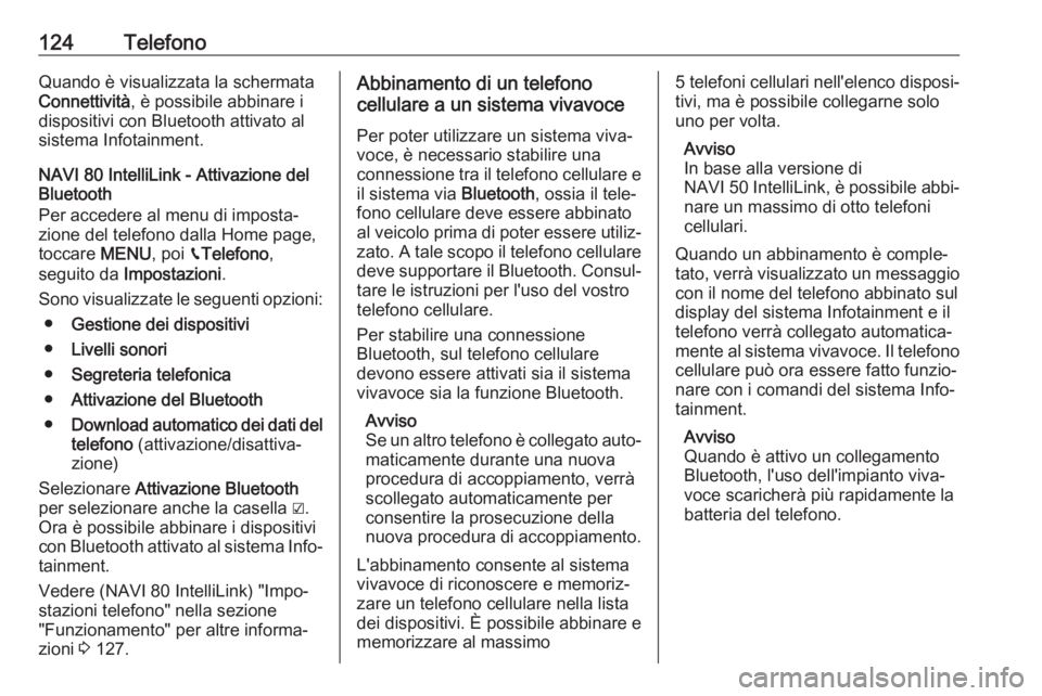 OPEL VIVARO B 2019 Manuale del sistema Infotainment (in Italian) 124TelefonoQuando è visualizzata la schermata
Connettività , è possibile abbinare i
dispositivi con Bluetooth attivato al sistema Infotainment.
NAVI 80 IntelliLink - Attivazione del
Bluetooth
Per a OPEL VIVARO B 2019 Manuale del sistema Infotainment (in Italian) 124TelefonoQuando è visualizzata la schermata
Connettività , è possibile abbinare i
dispositivi con Bluetooth attivato al sistema Infotainment.
NAVI 80 IntelliLink - Attivazione del
Bluetooth
Per a