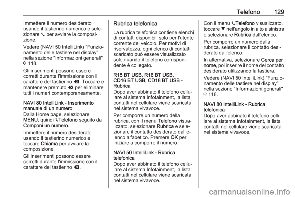OPEL VIVARO B 2019 Manuale del sistema Infotainment (in Italian) Telefono129Immettere il numero desiderato
usando il tastierino numerico e sele‐
zionare y per avviare la composi‐
zione.
Vedere (NAVI 50 IntelliLink) "Funzio‐
namento delle tastiere nel dis OPEL VIVARO B 2019 Manuale del sistema Infotainment (in Italian) Telefono129Immettere il numero desiderato
usando il tastierino numerico e sele‐
zionare y per avviare la composi‐
zione.
Vedere (NAVI 50 IntelliLink) "Funzio‐
namento delle tastiere nel dis