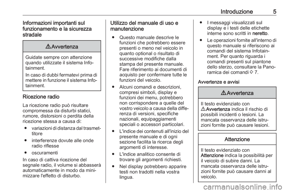 OPEL MOVANO_B 2019  Manuale del sistema Infotainment (in Italian) Introduzione5Informazioni importanti sul
funzionamento e la sicurezza
stradale9 Avvertenza
Guidate sempre con attenzione
quando utilizzate il sistema Info‐
tainment.
In caso di dubbi fermatevi prima