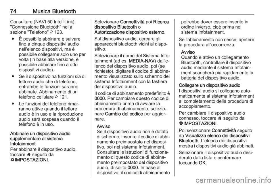OPEL VIVARO B 2019 Manuale del sistema Infotainment (in Italian) 74Musica BluetoothConsultare (NAVI 50 IntelliLink)
"Connessione Bluetooth" nella
sezione "Telefono" 3 123.
● È possibile abbinare e salvare fino a cinque dispositivi audio
nell' OPEL VIVARO B 2019 Manuale del sistema Infotainment (in Italian) 74Musica BluetoothConsultare (NAVI 50 IntelliLink)
"Connessione Bluetooth" nella
sezione "Telefono" 3 123.
● È possibile abbinare e salvare fino a cinque dispositivi audio
nell'