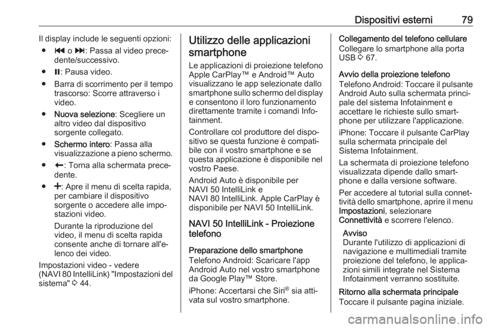 OPEL VIVARO B 2019 Manuale del sistema Infotainment (in Italian) Dispositivi esterni79Il display include le seguenti opzioni:● t o v : Passa al video prece‐
dente/successivo.
● =: Pausa video.
● Barra di scorrimento per il tempo
trascorso: Scorre attraverso OPEL VIVARO B 2019 Manuale del sistema Infotainment (in Italian) Dispositivi esterni79Il display include le seguenti opzioni:● t o v : Passa al video prece‐
dente/successivo.
● =: Pausa video.
● Barra di scorrimento per il tempo
trascorso: Scorre attraverso
