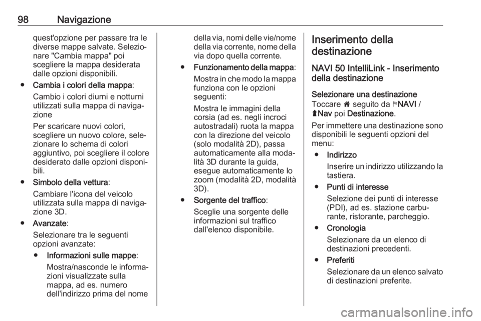OPEL VIVARO B 2019 Manuale del sistema Infotainment (in Italian) 98Navigazionequest'opzione per passare tra le
diverse mappe salvate. Selezio‐
nare "Cambia mappa" poi
scegliere la mappa desiderata
dalle opzioni disponibili.
● Cambia i colori della m OPEL VIVARO B 2019 Manuale del sistema Infotainment (in Italian) 98Navigazionequest'opzione per passare tra le
diverse mappe salvate. Selezio‐
nare "Cambia mappa" poi
scegliere la mappa desiderata
dalle opzioni disponibili.
● Cambia i colori della m