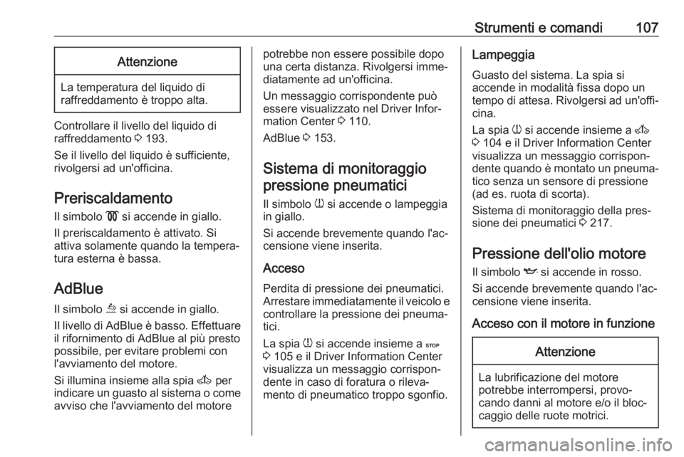 OPEL MOVANO_B 2019  Manuale di uso e manutenzione (in Italian) Strumenti e comandi107Attenzione
La temperatura del liquido di
raffreddamento è troppo alta.
Controllare il livello del liquido di
raffreddamento  3 193.
Se il livello del liquido è sufficiente,
riv