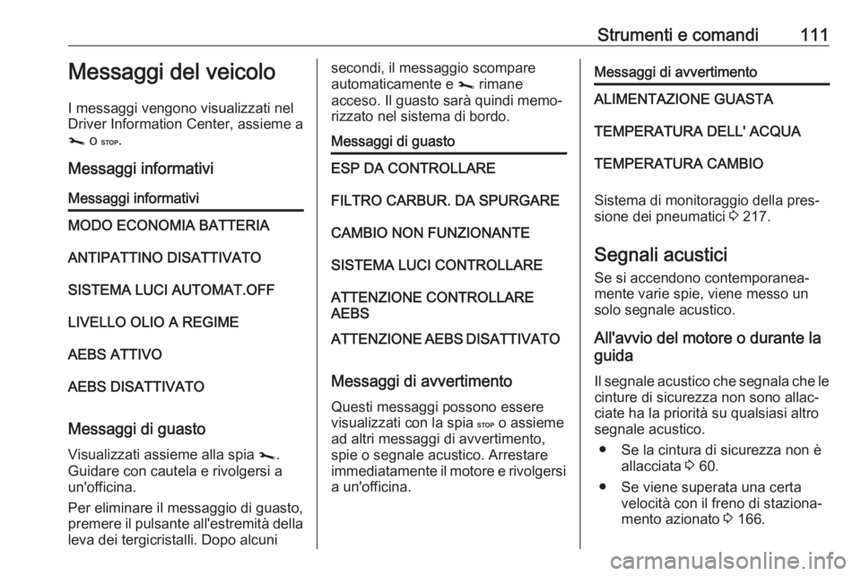 OPEL MOVANO_B 2019 Manuale di uso e manutenzione (in Italian) Strumenti e comandi111Messaggi del veicolo
I messaggi vengono visualizzati nel Driver Information Center, assieme aj o C .
Messaggi informativiMessaggi informativiMODO ECONOMIA BATTERIAANTIPATTINO DI OPEL MOVANO_B 2019 Manuale di uso e manutenzione (in Italian) Strumenti e comandi111Messaggi del veicolo
I messaggi vengono visualizzati nel Driver Information Center, assieme aj o C .
Messaggi informativiMessaggi informativiMODO ECONOMIA BATTERIAANTIPATTINO DI