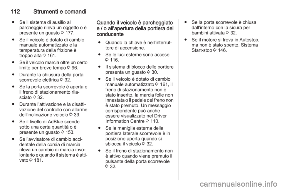 OPEL MOVANO_B 2019  Manuale di uso e manutenzione (in Italian) 112Strumenti e comandi● Se il sistema di ausilio alparcheggio rileva un oggetto o è
presente un guasto  3 177.
● Se il veicolo è dotato di cambio manuale automatizzato e la
temperatura della fri