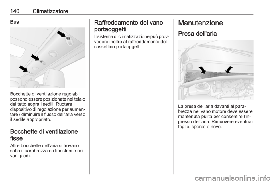 OPEL MOVANO_B 2019 Manuale di uso e manutenzione (in Italian) 140ClimatizzatoreBus
Bocchette di ventilazione regolabili
possono essere posizionate nel telaio del tetto sopra i sedili. Ruotare il
dispositivo di regolazione per aumen‐
tare / diminuire il flusso OPEL MOVANO_B 2019 Manuale di uso e manutenzione (in Italian) 140ClimatizzatoreBus
Bocchette di ventilazione regolabili
possono essere posizionate nel telaio del tetto sopra i sedili. Ruotare il
dispositivo di regolazione per aumen‐
tare / diminuire il flusso