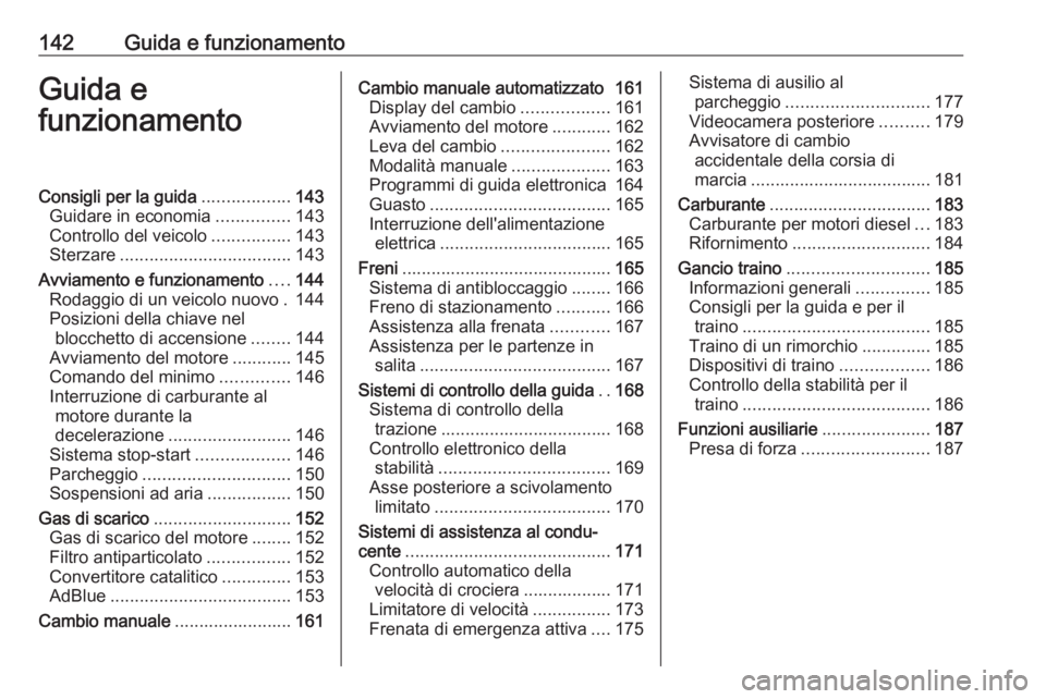 OPEL MOVANO_B 2019  Manuale di uso e manutenzione (in Italian) 142Guida e funzionamentoGuida e
funzionamentoConsigli per la guida ..................143
Guidare in economia ...............143
Controllo del veicolo ................143
Sterzare .....................