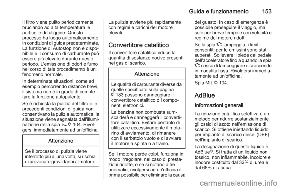 OPEL MOVANO_B 2019  Manuale di uso e manutenzione (in Italian) Guida e funzionamento153Il filtro viene pulito periodicamente
bruciando ad alta temperatura le
particelle di fuliggine. Questo
processo ha luogo automaticamente
in condizioni di guida predeterminate.
