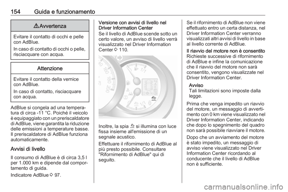 OPEL MOVANO_B 2019  Manuale di uso e manutenzione (in Italian) 154Guida e funzionamento9Avvertenza
Evitare il contatto di occhi e pelle
con AdBlue.
In caso di contatto di occhi o pelle,
risciacquare con acqua.
Attenzione
Evitare il contatto della vernice con AdBl
