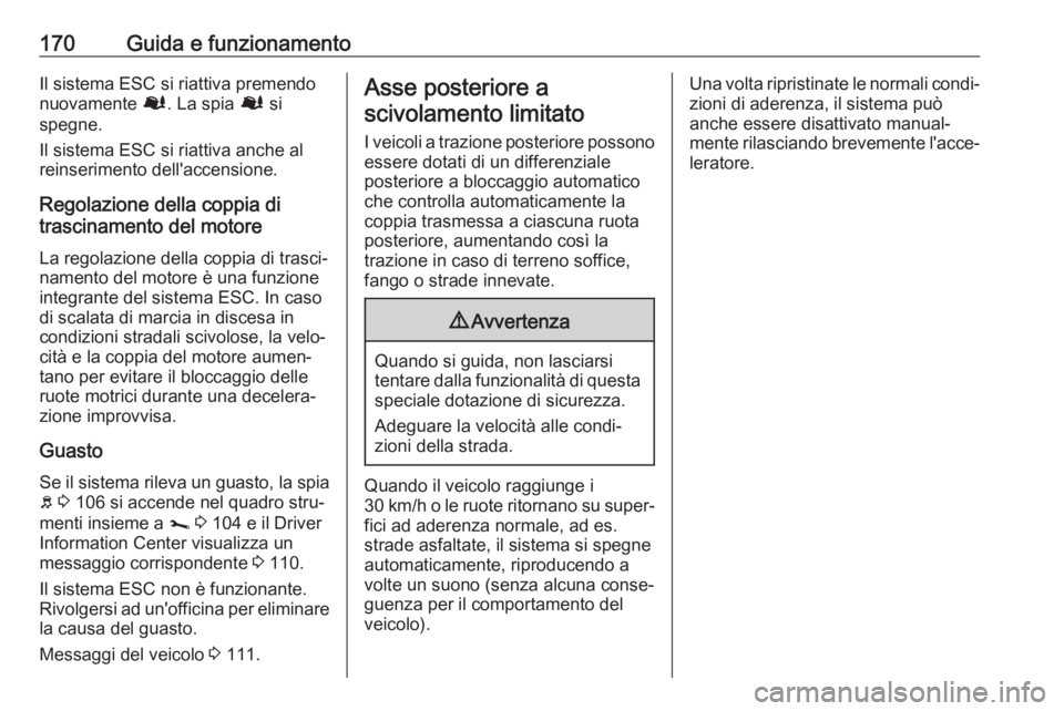 OPEL MOVANO_B 2019 Manuale di uso e manutenzione (in Italian) 170Guida e funzionamentoIl sistema ESC si riattiva premendo
nuovamente Ø. La spia Ø si
spegne.
Il sistema ESC si riattiva anche al
reinserimento dell'accensione.
Regolazione della coppia di
tr OPEL MOVANO_B 2019 Manuale di uso e manutenzione (in Italian) 170Guida e funzionamentoIl sistema ESC si riattiva premendo
nuovamente Ø. La spia Ø si
spegne.
Il sistema ESC si riattiva anche al
reinserimento dell'accensione.
Regolazione della coppia di
tr
