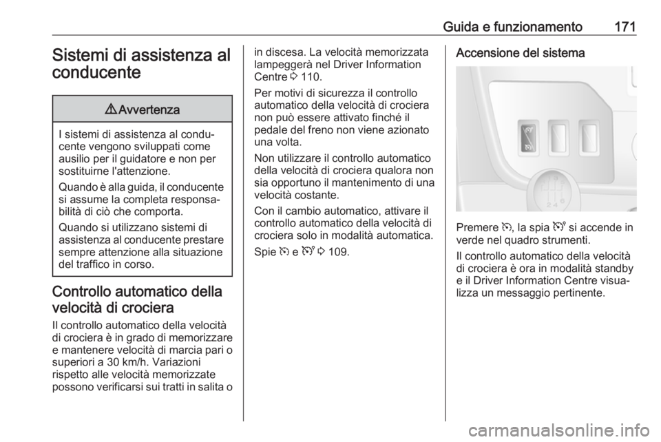 OPEL MOVANO_B 2019 Manuale di uso e manutenzione (in Italian) Guida e funzionamento171Sistemi di assistenza al
conducente9 Avvertenza
I sistemi di assistenza al condu‐
cente vengono sviluppati come ausilio per il guidatore e non per
sostituirne l'attenzion OPEL MOVANO_B 2019 Manuale di uso e manutenzione (in Italian) Guida e funzionamento171Sistemi di assistenza al
conducente9 Avvertenza
I sistemi di assistenza al condu‐
cente vengono sviluppati come ausilio per il guidatore e non per
sostituirne l'attenzion