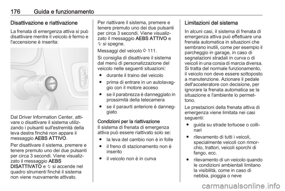 OPEL MOVANO_B 2019 Manuale di uso e manutenzione (in Italian) 176Guida e funzionamentoDisattivazione e riattivazione
La frenata di emergenza attiva si può disattivare mentre il veicolo è fermo e
l'accensione è inserita:
Dal Driver Information Center, atti OPEL MOVANO_B 2019 Manuale di uso e manutenzione (in Italian) 176Guida e funzionamentoDisattivazione e riattivazione
La frenata di emergenza attiva si può disattivare mentre il veicolo è fermo e
l'accensione è inserita:
Dal Driver Information Center, atti