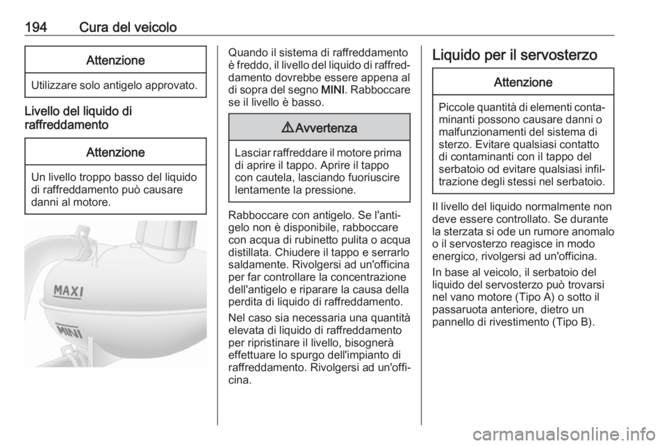 OPEL MOVANO_B 2019 Manuale di uso e manutenzione (in Italian) 194Cura del veicoloAttenzione
Utilizzare solo antigelo approvato.
Livello del liquido di
raffreddamento
Attenzione
Un livello troppo basso del liquido
di raffreddamento può causare
danni al motore.
Q OPEL MOVANO_B 2019 Manuale di uso e manutenzione (in Italian) 194Cura del veicoloAttenzione
Utilizzare solo antigelo approvato.
Livello del liquido di
raffreddamento
Attenzione
Un livello troppo basso del liquido
di raffreddamento può causare
danni al motore.
Q