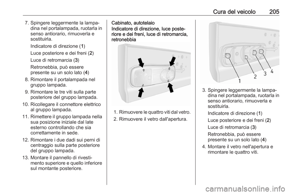 OPEL MOVANO_B 2019 Manuale di uso e manutenzione (in Italian) Cura del veicolo2057. Spingere leggermente la lampa‐dina nel portalampada, ruotarla insenso antiorario, rimuoverla e
sostituirla.
Indicatore di direzione ( 1)
Luce posteriore e dei freni ( 2)
Luce d OPEL MOVANO_B 2019 Manuale di uso e manutenzione (in Italian) Cura del veicolo2057. Spingere leggermente la lampa‐dina nel portalampada, ruotarla insenso antiorario, rimuoverla e
sostituirla.
Indicatore di direzione ( 1)
Luce posteriore e dei freni ( 2)
Luce d