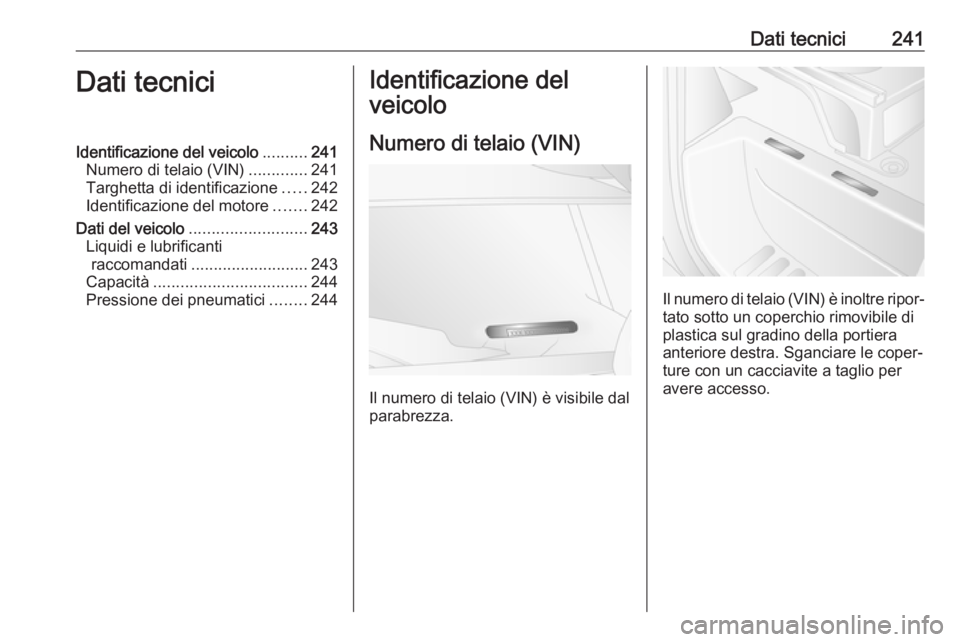OPEL MOVANO_B 2019 Manuale di uso e manutenzione (in Italian) Dati tecnici241Dati tecniciIdentificazione del veicolo..........241
Numero di telaio (VIN) .............241
Targhetta di identificazione .....242
Identificazione del motore .......242
Dati del veicolo OPEL MOVANO_B 2019 Manuale di uso e manutenzione (in Italian) Dati tecnici241Dati tecniciIdentificazione del veicolo..........241
Numero di telaio (VIN) .............241
Targhetta di identificazione .....242
Identificazione del motore .......242
Dati del veicolo