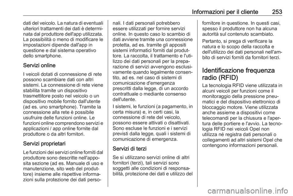 OPEL MOVANO_B 2019  Manuale di uso e manutenzione (in Italian) Informazioni per il cliente253dati del veicolo. La natura di eventuali
ulteriori trattamenti dei dati è determi‐ nata dal produttore dell'app utilizzata.
La possibilità o meno di modificare le