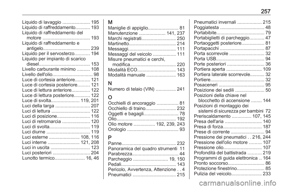 OPEL MOVANO_B 2019 Manuale di uso e manutenzione (in Italian) 257Liquido di lavaggio .....................195
Liquido di raffreddamento ...........193
Liquido di raffreddamento del motore .................................... 193
Liquido di raffreddamento e anti OPEL MOVANO_B 2019 Manuale di uso e manutenzione (in Italian) 257Liquido di lavaggio .....................195
Liquido di raffreddamento ...........193
Liquido di raffreddamento del motore .................................... 193
Liquido di raffreddamento e anti