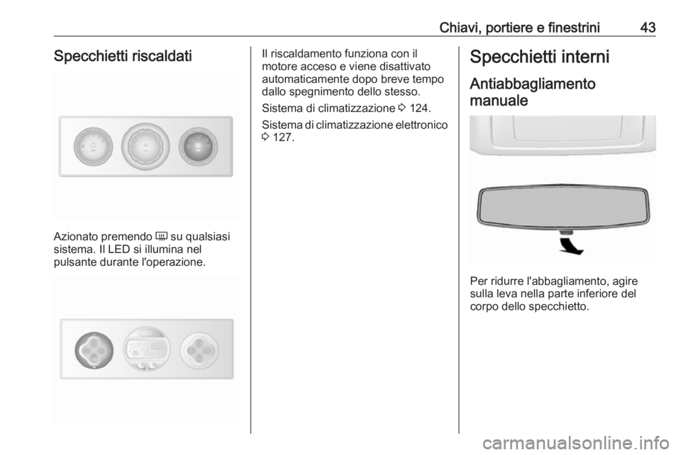 OPEL MOVANO_B 2019  Manuale di uso e manutenzione (in Italian) Chiavi, portiere e finestrini43Specchietti riscaldati
Azionato premendo Ü su qualsiasi
sistema. Il LED si illumina nel
pulsante durante l'operazione.
Il riscaldamento funziona con il
motore acces