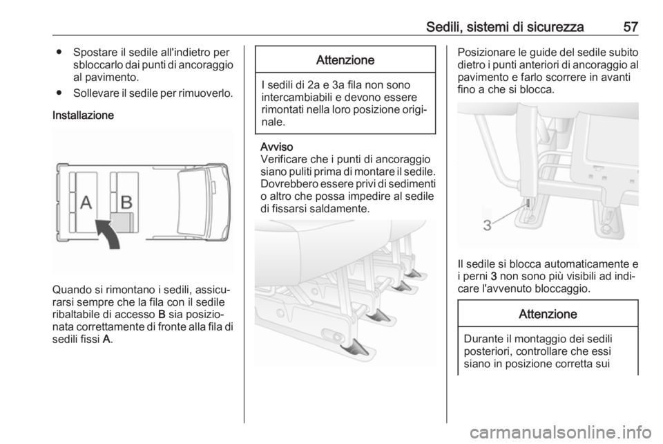 OPEL MOVANO_B 2019 Manuale di uso e manutenzione (in Italian) Sedili, sistemi di sicurezza57● Spostare il sedile all'indietro persbloccarlo dai punti di ancoraggioal pavimento.
● Sollevare il sedile per rimuoverlo.
Installazione
Quando si rimontano i sed OPEL MOVANO_B 2019 Manuale di uso e manutenzione (in Italian) Sedili, sistemi di sicurezza57● Spostare il sedile all'indietro persbloccarlo dai punti di ancoraggioal pavimento.
● Sollevare il sedile per rimuoverlo.
Installazione
Quando si rimontano i sed
