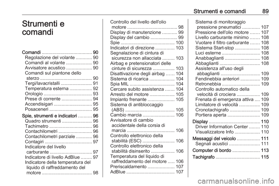 OPEL MOVANO_B 2019  Manuale di uso e manutenzione (in Italian) Strumenti e comandi89Strumenti e
comandiComandi ...................................... 90
Regolazione del volante ............90
Comandi al volante ....................90
Avvisatore acustico .........