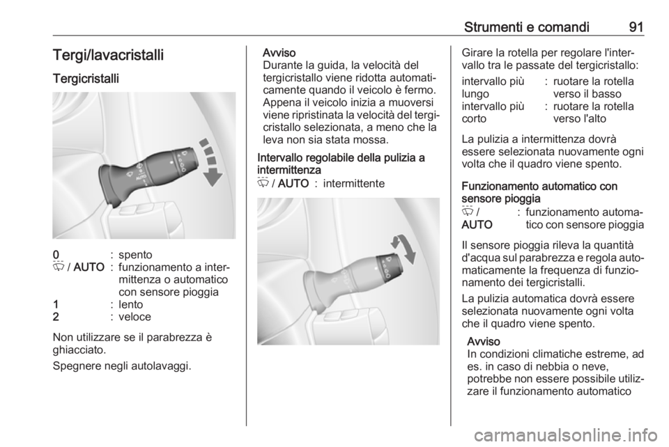 OPEL MOVANO_B 2019 Manuale di uso e manutenzione (in Italian) Strumenti e comandi91Tergi/lavacristalli
Tergicristalli0:spentoP / AUTO:funzionamento a inter‐
mittenza o automatico
con sensore pioggia1:lento2:veloce
Non utilizzare se il parabrezza è
ghiacciato OPEL MOVANO_B 2019 Manuale di uso e manutenzione (in Italian) Strumenti e comandi91Tergi/lavacristalli
Tergicristalli0:spentoP / AUTO:funzionamento a inter‐
mittenza o automatico
con sensore pioggia1:lento2:veloce
Non utilizzare se il parabrezza è
ghiacciato
