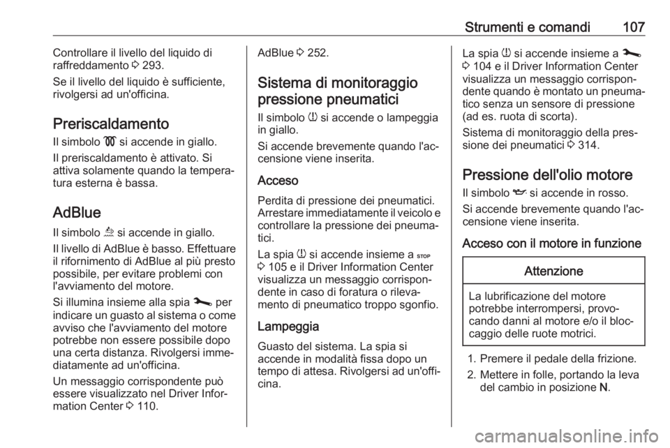 OPEL MOVANO_B 2020  Manuale di uso e manutenzione (in Italian) Strumenti e comandi107Controllare il livello del liquido di
raffreddamento  3 293.
Se il livello del liquido è sufficiente,
rivolgersi ad un'officina.
Preriscaldamento Il simbolo  ! si accende in
