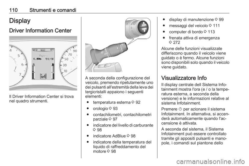 OPEL MOVANO_B 2020 Manuale di uso e manutenzione (in Italian) 110Strumenti e comandiDisplayDriver Information Center
Il Driver Information Center si trova
nel quadro strumenti.
A seconda della configurazione del
veicolo, premendo ripetutamente uno
dei pulsanti a OPEL MOVANO_B 2020 Manuale di uso e manutenzione (in Italian) 110Strumenti e comandiDisplayDriver Information Center
Il Driver Information Center si trova
nel quadro strumenti.
A seconda della configurazione del
veicolo, premendo ripetutamente uno
dei pulsanti a