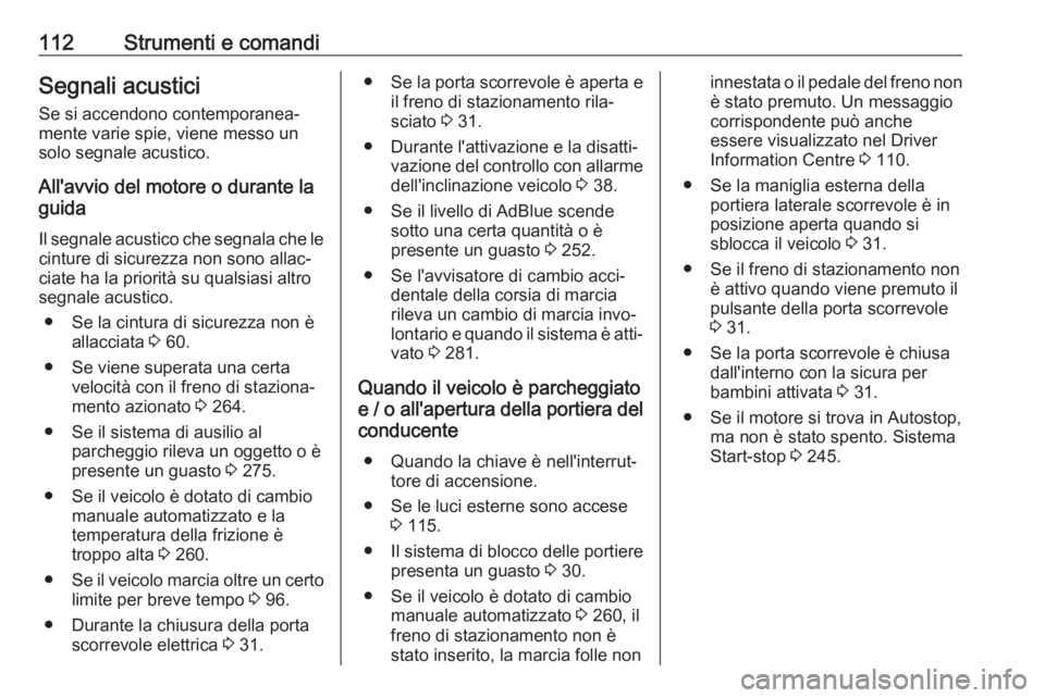 OPEL MOVANO_B 2020  Manuale di uso e manutenzione (in Italian) 112Strumenti e comandiSegnali acusticiSe si accendono contemporanea‐
mente varie spie, viene messo un
solo segnale acustico.
All'avvio del motore o durante la
guida
Il segnale acustico che segna
